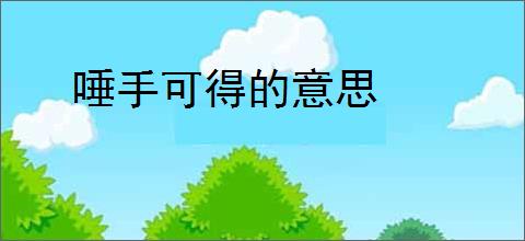 唾手可得的意思