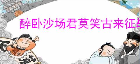 醉卧沙场君莫笑古来征战几人回