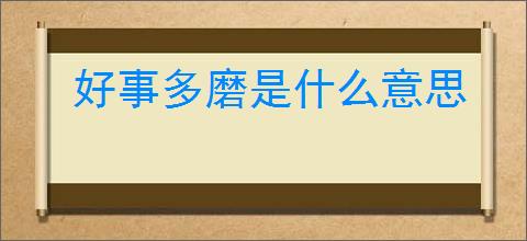 好事多磨是什么意思